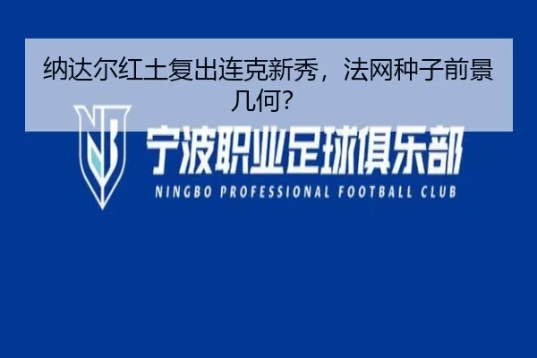 纳达尔红土复出连克新秀，法网种子前景几何？