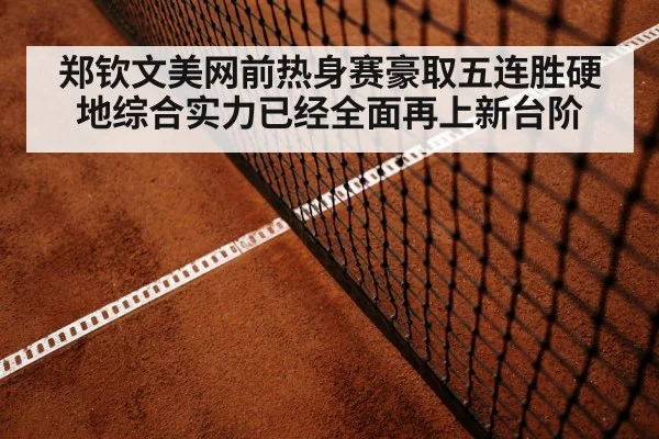 郑钦文美网前热身赛豪取五连胜硬地综合实力已经全面再上新台阶