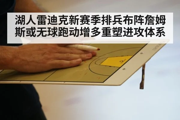 湖人雷迪克新赛季排兵布阵詹姆斯或无球跑动增多重塑进攻体系